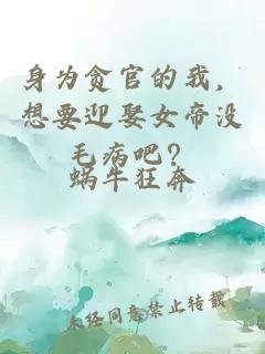 身为贪官的我，想要迎娶女帝没毛病吧？