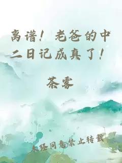 离谱！老爸的中二日记成真了！