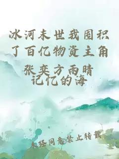 冰河末世我囤积了百亿物资主角张奕方雨晴
